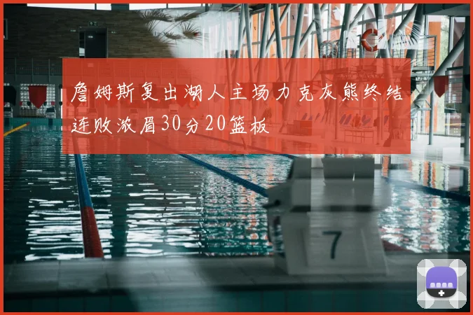 詹姆斯复出湖人主场力克灰熊终结连败浓眉30分20篮板
