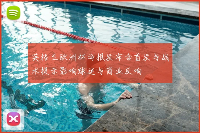 英格兰欧洲杯海报发布含首发与战术提示影响球迷与商业反响