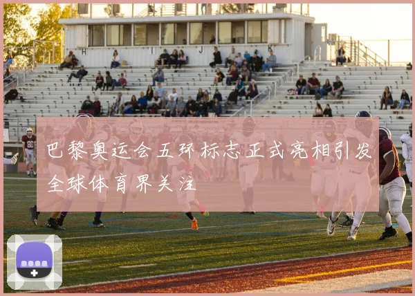 巴黎奥运会五环标志正式亮相引发全球体育界关注