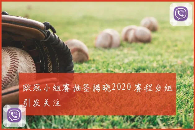 欧冠小组赛抽签揭晓2020 赛程分组引发关注