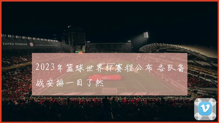2023年篮球世界杯赛程公布 各队备战安排一目了然