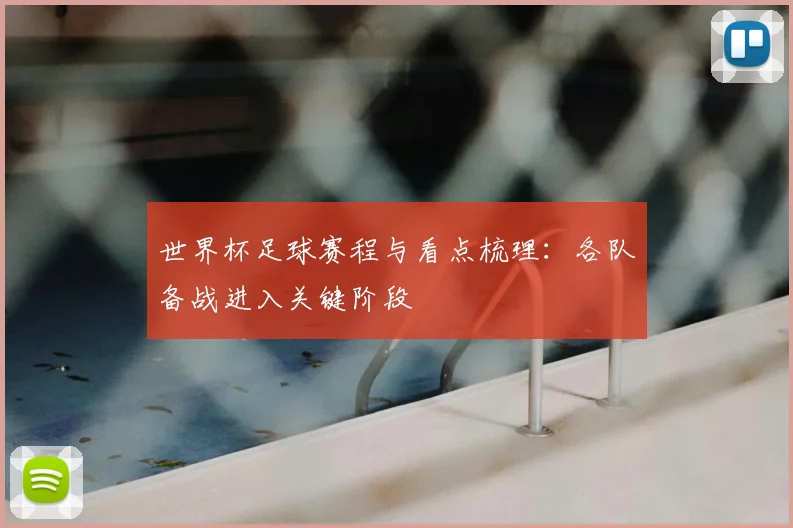 世界杯足球赛程与看点梳理：各队备战进入关键阶段